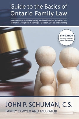 Guide to the Basics of Ontario Family Law: An Easy-To-Understand Guide to Separation, Divorce, Child and Family Law Issues, the Family Court Process a by Schuman C. S., John P.