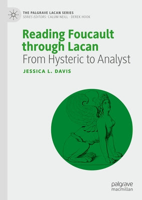 Reading Foucault Through Lacan: From Hysteric to Analyst by Davis, Jessica L.