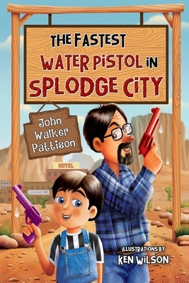 The Fastest Water Pistol in Splodge City by Pattison, John Walker