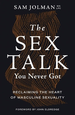 The Sex Talk You Never Got: Reclaiming the Heart of Masculine Sexuality by Jolman, Sam
