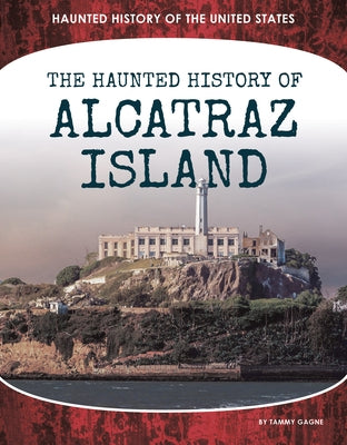 Haunted History of Alcatraz Island by Gagne, Tammy