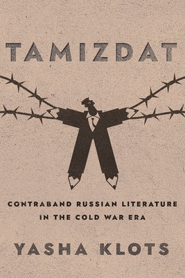Tamizdat: Contraband Russian Literature in the Cold War Era by Klots, Yasha
