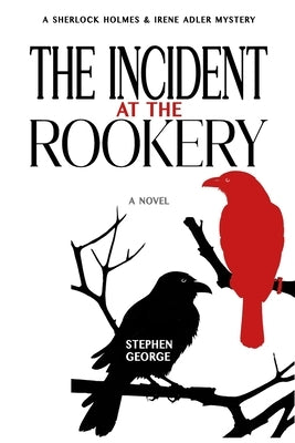 The Incident at the Rookery: A Sherlock Holmes & Irene Adler Mystery by George, Stephen