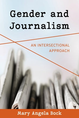 Gender and Journalism: An Intersectional Approach by Bock, Mary Angela