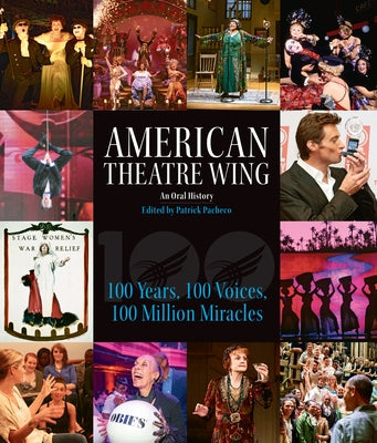 American Theatre Wing, an Oral History: 100 Years, 100 Voices, 100 Million Miracles by Pacheco, Patrick