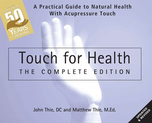 Touch for Health: The 50th Anniversary Edition: A Practical Guide to Natural Health with Acupressure Touch and Massage by Thie, John