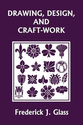 Drawing, Design, and Craft-Work (Yesterday's Classics) by Glass, Frederick J.