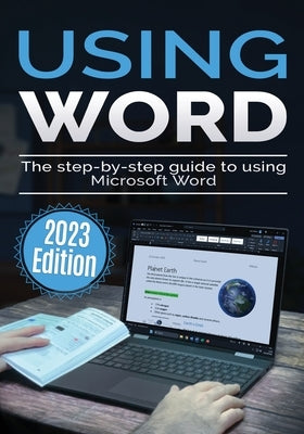 Using Microsoft Word - 2023 Edition: The Step-by-step Guide to Using Microsoft Word by Wilson, Kevin