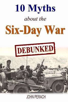 10 Myths about the Six-Day War: Debunked by Perach, John