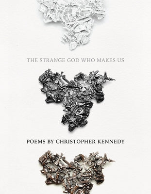 The Strange God Who Makes Us by Kennedy, Christopher