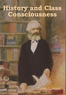 History and Class Consciousness by Luk&#225;cs, Georg