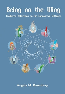 Being on the Wing: Feathered Reflections on the Enneagram Subtypes: Feathered Reflections on the Enneagram Subtypes by Rosenberg, Angela M.