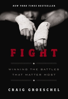 Fight: Winning the Battles That Matter Most by Groeschel, Craig
