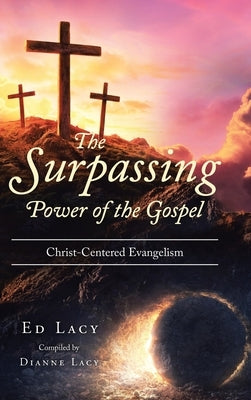 The Surpassing Power of the Gospel: Christ-Centered Evangelism by Compiled by Dianne Lacy, Ed Lacy