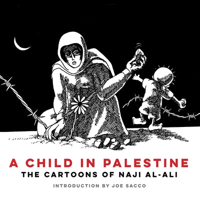 A Child in Palestine: The Cartoons of Naji al-Ali by al-Ali, Naji