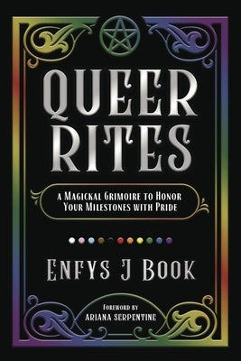 Queer Rites: A Magickal Grimoire to Honor Your Milestones with Pride by Book, Enfys J.