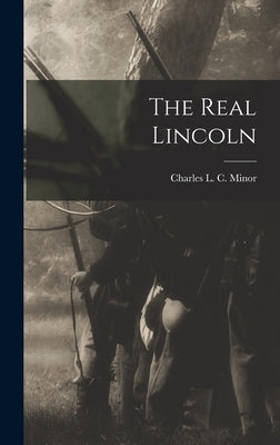 The Real Lincoln by L. C. Minor, Charles