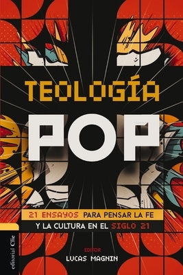 Teología Pop: 21 Ensayos Para Pensar La Fe Y La Cultura del Siglo XXI by Magnin, Lucas