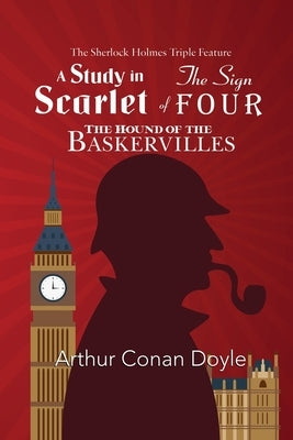 The Sherlock Holmes Triple Feature - A Study in Scarlet, The Sign of Four, and The Hound of the Baskervilles by Doyle, Arthur Conan