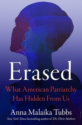 Erased: What American Patriarchy Has Hidden from Us by Tubbs, Anna Malaika