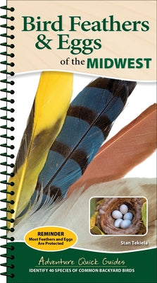 Bird Feathers & Eggs of the Midwest: Identify 40 Species of Common Backyard Birds by Tekiela, Stan
