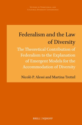 Federalism and the Law of Diversity: The Theoretical Contribution of Federalism to the Explanation of Emergent Models for the Accommodation of Diversi by Alessi, Nicol? P.