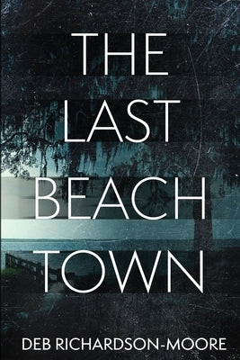 The Last Beach Town by Richardson-Moore, Deb