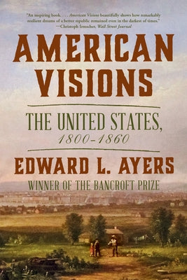 American Visions: The United States, 1800-1860 by Ayers, Edward L.