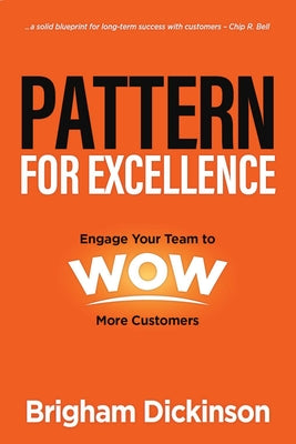 Pattern for Excellence: Engage Your Team to WOW More Customers by Dickinson, Brigham