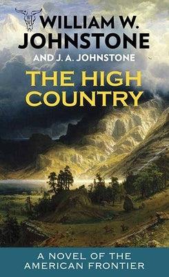 The High Country: To the River's End by Johnstone, William W.