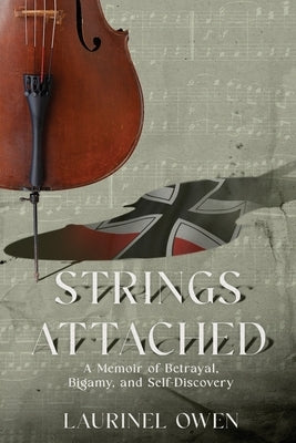 Strings Attached: A Memoir of Betrayal, Bigamy, and Self-Discovery by Owen, Laurinel