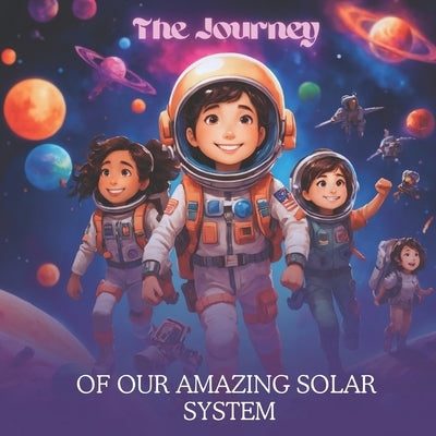 The Journey of the Solar System: An Educational Adventure for Children Aged 5- 8 years old About Solar System Planet Explorers: (Children book about s by Luna, Captain