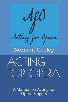 Acting for Opera: A Manual on Acting for Opera Singers by Cooley, Norman