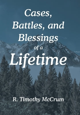 Cases, Battles, and Blessings of a Lifetime by McCrum, R. Timothy