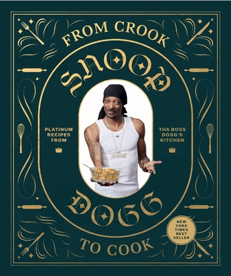 From Crook to Cook: Platinum Recipes from Tha Boss Dogg's Kitchen by Dogg, Snoop