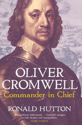 Oliver Cromwell: Commander in Chief by Hutton, Ronald