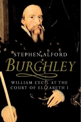 Burghley: William Cecil at the Court of Elizabeth I by Alford, Stephen