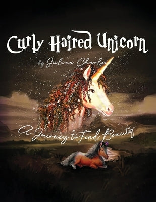 Curly Haired Unicorn: A journey to find beauty by Charles, Julian