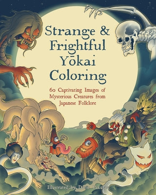 Strange & Frightful Yokai Coloring: 60 Captivating Images of Mysterious Creatures from Japanese Folklore by Yakusaa, Davie