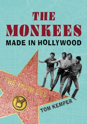 The Monkees: Made in Hollywood by Kemper, Tom