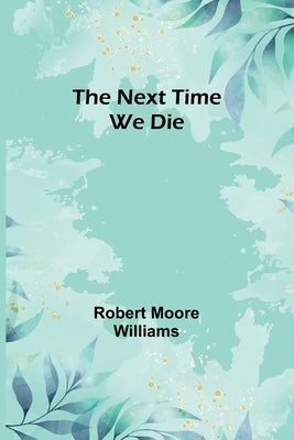 The Next Time We Die by Moore Williams, Robert