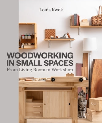Woodworking in Small Spaces: From Living Room to Workshop by Kwok, Louis
