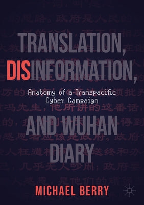 Translation, Disinformation, and Wuhan Diary: Anatomy of a Transpacific Cyber Campaign by Berry, Michael