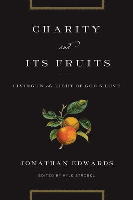 Charity and Its Fruits: Living in the Light of God's Love by Edwards, Jonathan