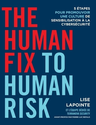 The Human Fix to Human Risk: 5 étapes pour promouvoir une culture de sensibilisation à la cybersécurité by Lapointe, Lise