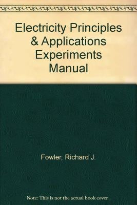 Electricity Principles & Applications Experiments Manual by Fowler, Richard J.