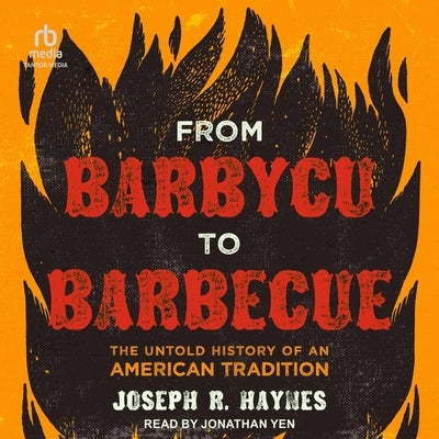 From Barbycu to Barbecue: The Untold History of an American Tradition by Haynes, Joseph R.