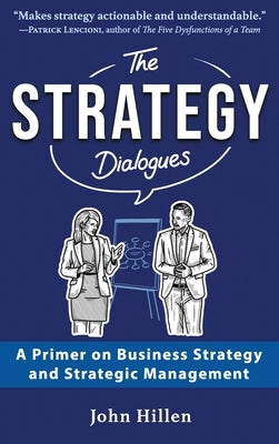 The Strategy Dialogues: A Primer on Business Strategy and Strategic Management by Hillen, John