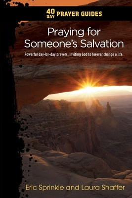 40 Day Prayer Guides - Praying for Someone's Salvation: Powerful day-by-day Prayers Inviting God to forever Change a Life. by Sprinkle, Eric