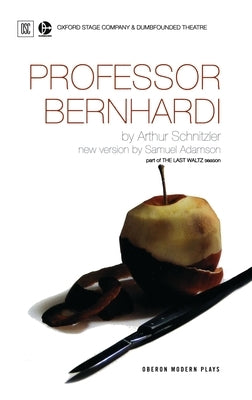 Professor Bernhardi: Oxford Stage Company & Dumbfounded Theatre Present by Schnitzler, Arthur